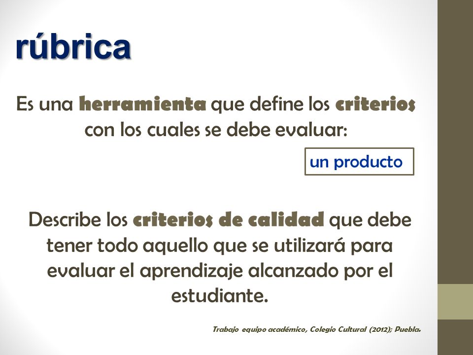 rúbrica Es una herramienta que define los criterios con los cuales se debe evaluar: un producto.