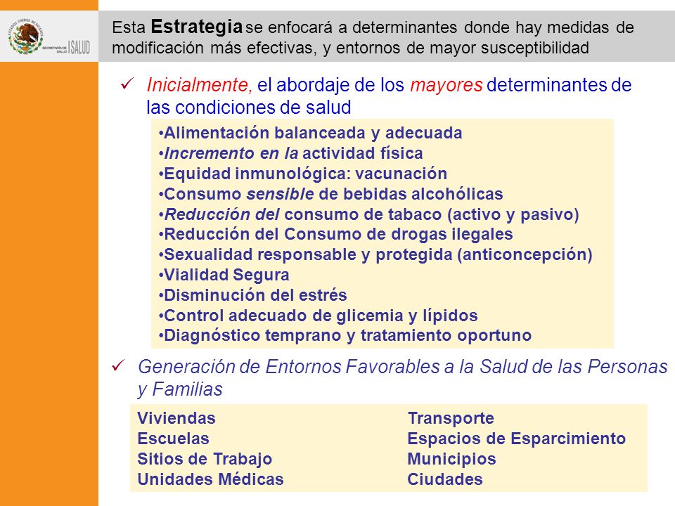 Esta Estrategia se enfocará a determinantes donde hay medidas de modificación más efectivas, y entornos de mayor susceptibilidad
