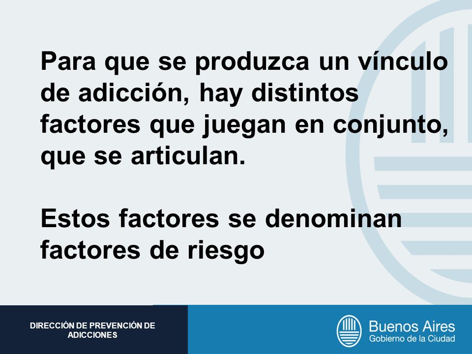 Para que se produzca un vínculo de adicción, hay distintos factores que juegan en conjunto, que se articulan.