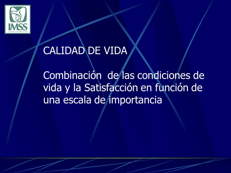 CALIDAD DE VIDA Combinación de las condiciones de vida y la Satisfacción en función de una escala de importancia.