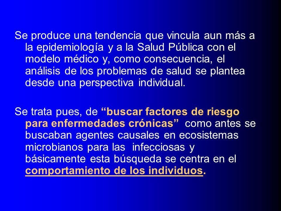 Se produce una tendencia que vincula aun más a la epidemiología y a la Salud Pública con el modelo médico y, como consecuencia, el análisis de los problemas de salud se plantea desde una perspectiva individual.
