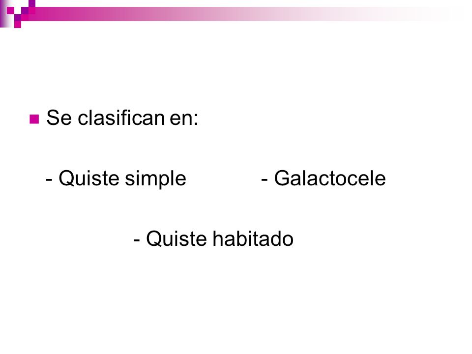 Se clasifican en: - Quiste simple - Galactocele - Quiste habitado