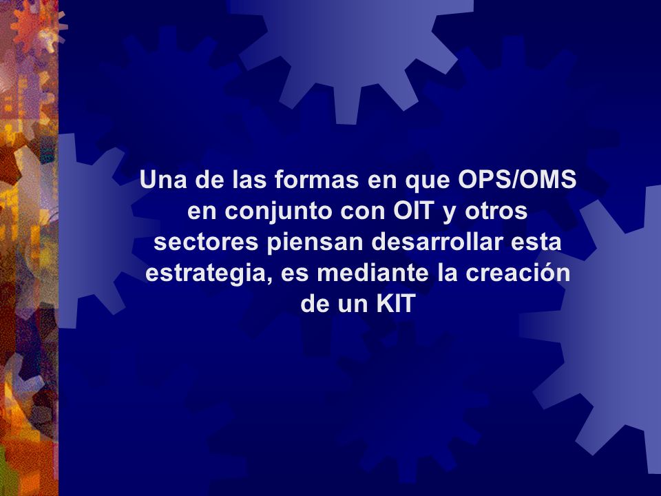 Una de las formas en que OPS/OMS en conjunto con OIT y otros sectores piensan desarrollar esta estrategia, es mediante la creación de un KIT