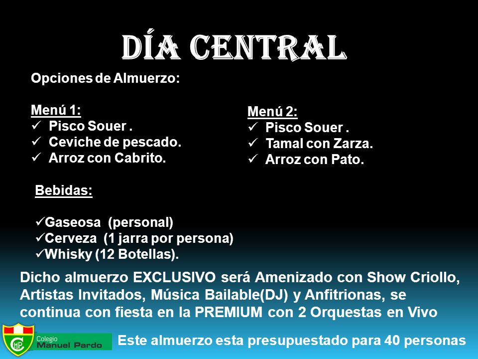 día central Opciones de Almuerzo: Menú 1: Pisco Souer . Ceviche de pescado. Arroz con Cabrito. Menú 2: