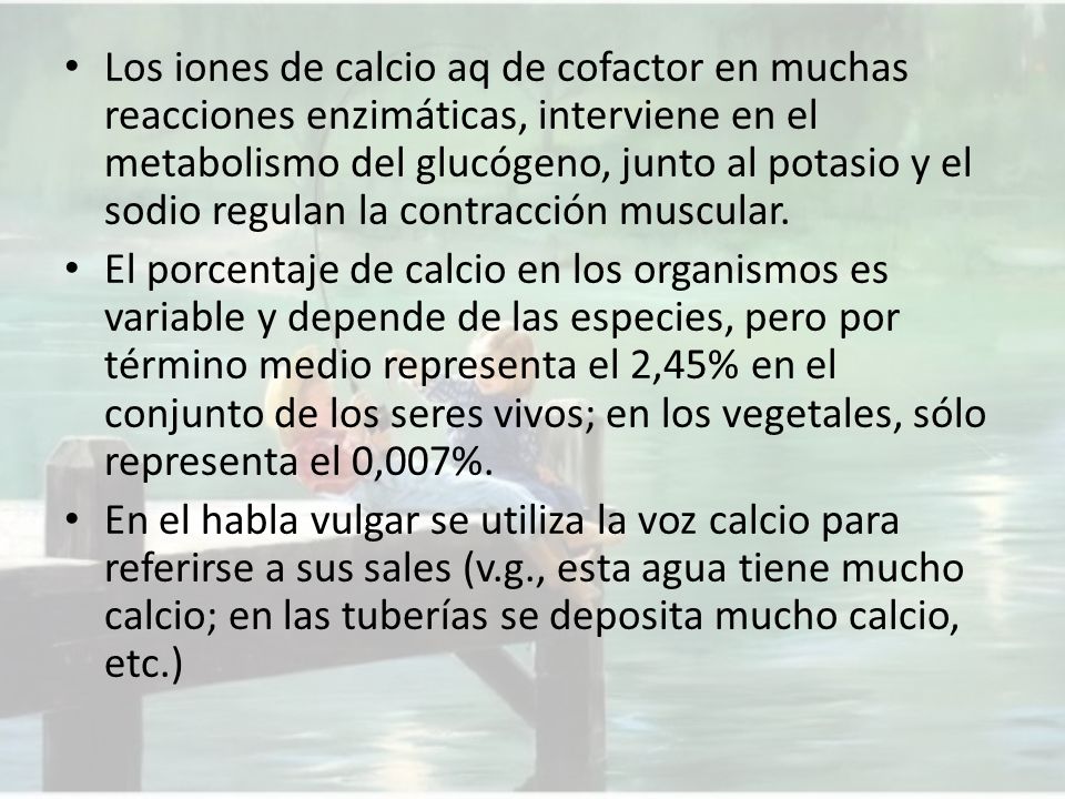 Los iones de calcio aq de cofactor en muchas reacciones enzimáticas, interviene en el metabolismo del glucógeno, junto al potasio y el sodio regulan la contracción muscular.