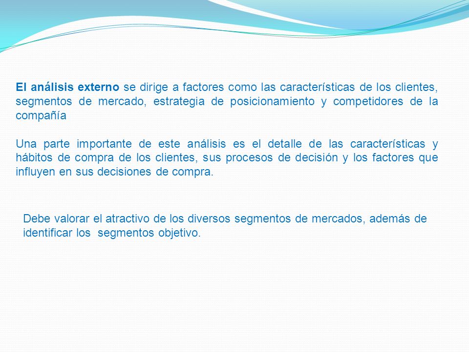 El análisis externo se dirige a factores como las características de los clientes, segmentos de mercado, estrategia de posicionamiento y competidores de la compañía