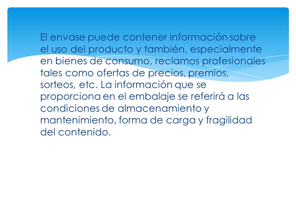 El envase puede contener información sobre el uso del producto y también, especialmente en bienes de consumo, reclamos profesionales tales como ofertas de precios, premios, sorteos, etc.
