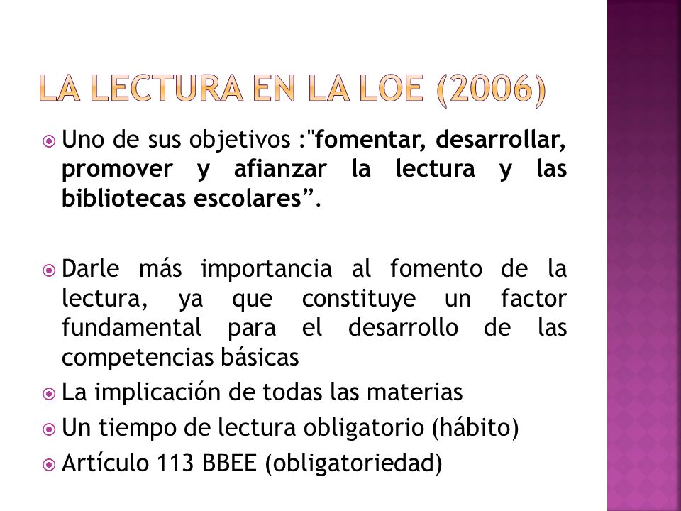 La lectura en la LOE (2006) Uno de sus objetivos : fomentar, desarrollar, promover y afianzar la lectura y las bibliotecas escolares .