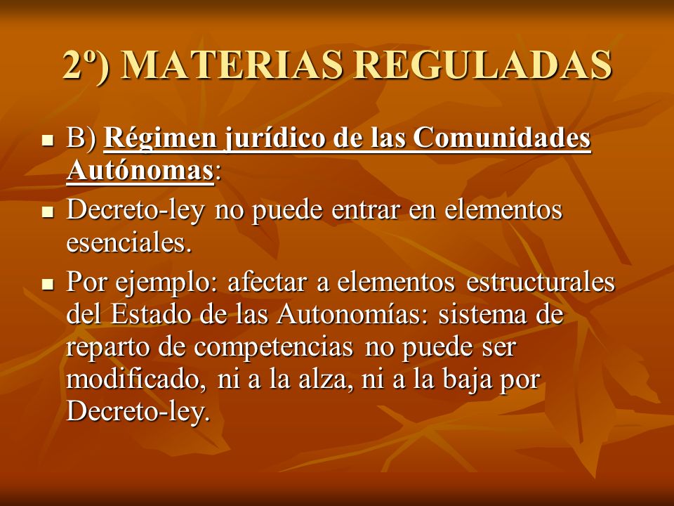 2º) MATERIAS REGULADAS B) Régimen jurídico de las Comunidades Autónomas: Decreto-ley no puede entrar en elementos esenciales.
