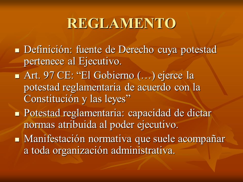 REGLAMENTO Definición: fuente de Derecho cuya potestad pertenece al Ejecutivo.