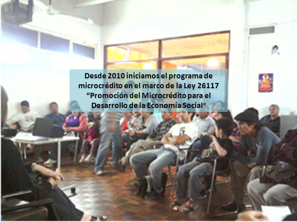 Desde 2010 iniciamos el programa de microcrédito en el marco de la Ley Promoción del Microcrédito para el Desarrollo de la Economía Social