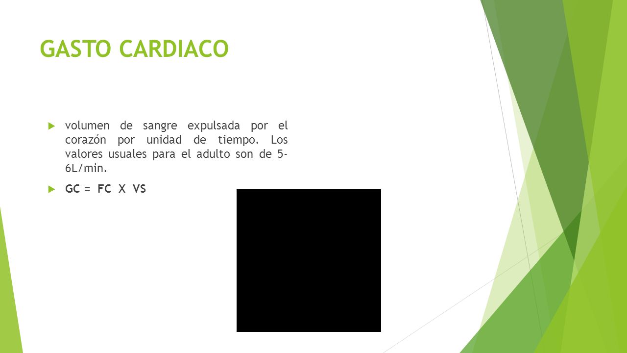 GASTO CARDIACO volumen de sangre expulsada por el corazón por unidad de tiempo. Los valores usuales para el adulto son de 5- 6L/min.