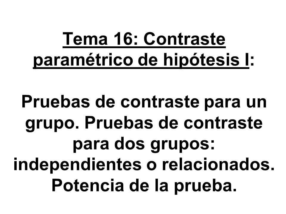 Tema 16: Contraste paramétrico de hipótesis I: Pruebas de contraste para un grupo.