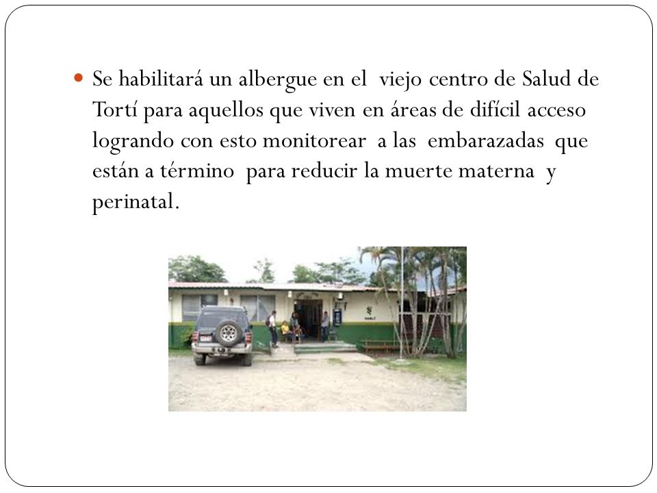 Se habilitará un albergue en el viejo centro de Salud de Tortí para aquellos que viven en áreas de difícil acceso logrando con esto monitorear a las embarazadas que están a término para reducir la muerte materna y perinatal.
