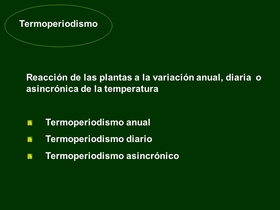 Termoperiodismo Reacción de las plantas a la variación anual, diaria o asincrónica de la temperatura.