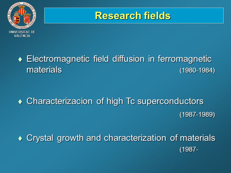 Research fields Electromagnetic field diffusion in ferromagnetic materials ( ) Characterizacion of high Tc superconductors.