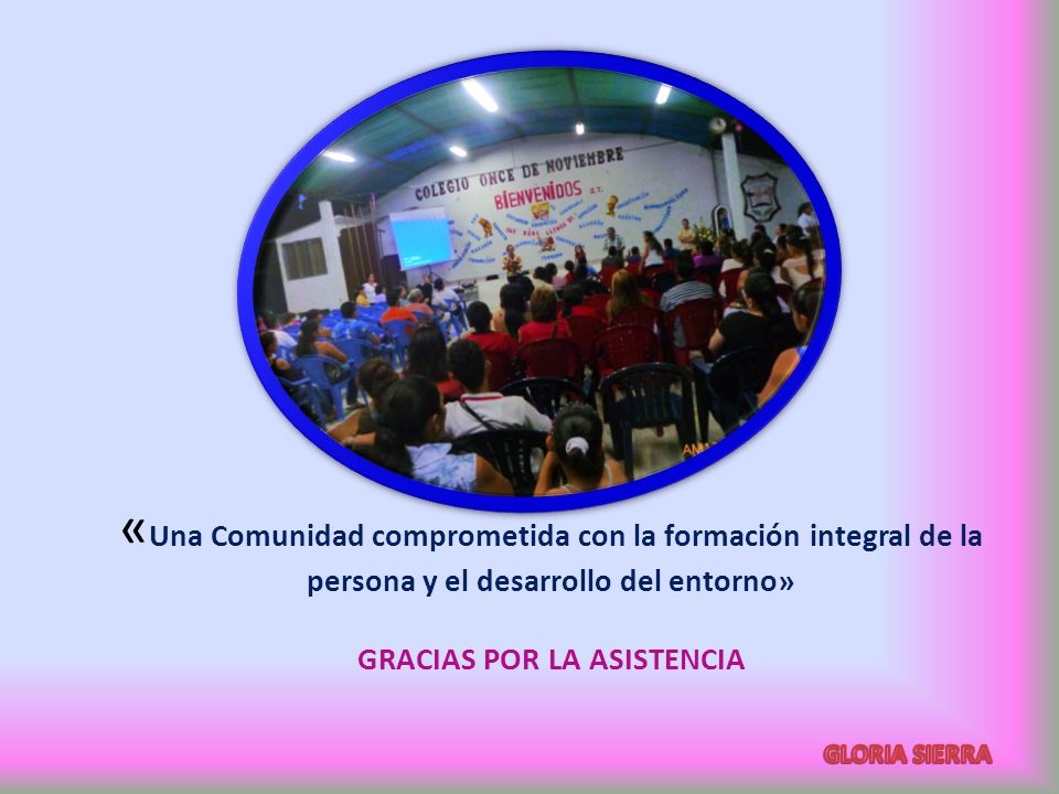 «Una Comunidad comprometida con la formación integral de la persona y el desarrollo del entorno» GRACIAS POR LA ASISTENCIA
