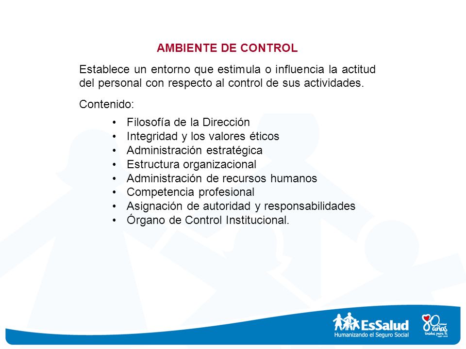 AMBIENTE DE CONTROL Establece un entorno que estimula o influencia la actitud del personal con respecto al control de sus actividades.