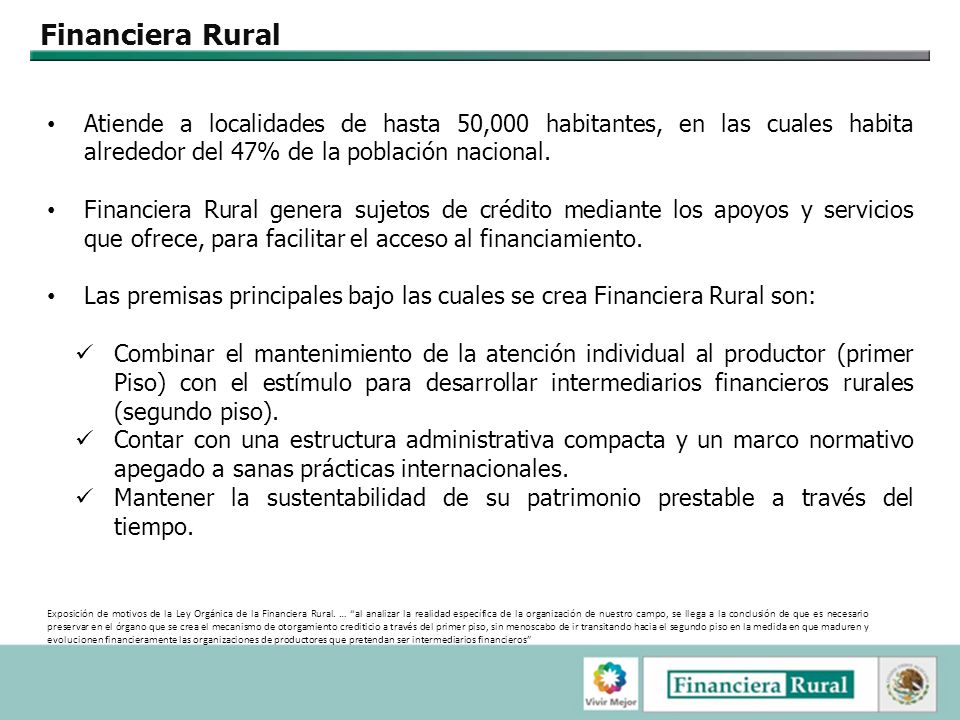 Financiera Rural Atiende a localidades de hasta 50,000 habitantes, en las cuales habita alrededor del 47% de la población nacional.