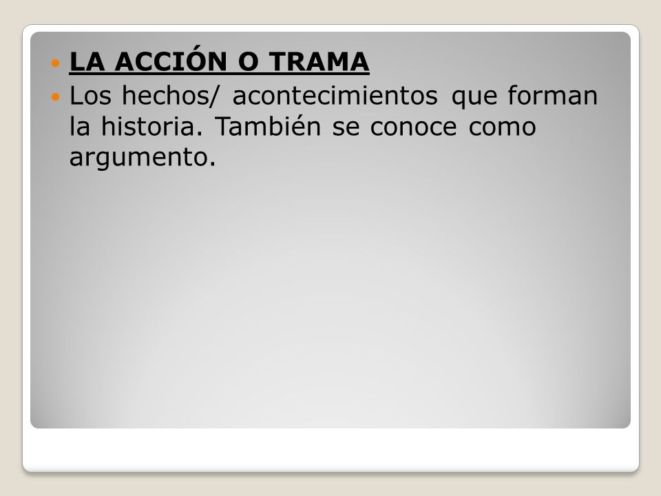 LA ACCIÓN O TRAMA Los hechos/ acontecimientos que forman la historia.