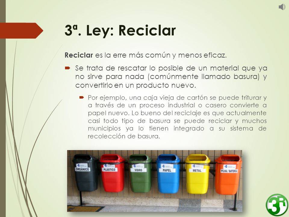 3ª. Ley: Reciclar Reciclar es la erre más común y menos eficaz.