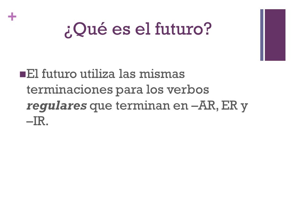 ¿Qué es el futuro El futuro utiliza las mismas terminaciones para los verbos regulares que terminan en –AR, ER y –IR.