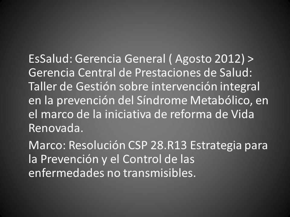 EsSalud: Gerencia General ( Agosto 2012) > Gerencia Central de Prestaciones de Salud: Taller de Gestión sobre intervención integral en la prevención del Síndrome Metabólico, en el marco de la iniciativa de reforma de Vida Renovada.