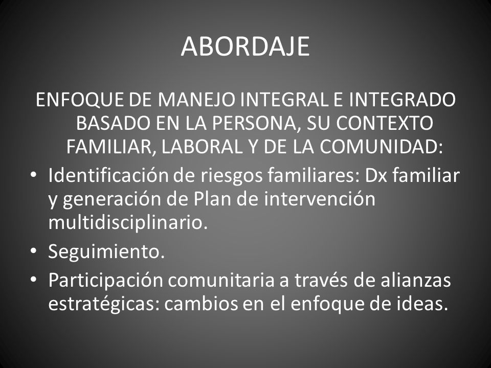 ABORDAJE ENFOQUE DE MANEJO INTEGRAL E INTEGRADO BASADO EN LA PERSONA, SU CONTEXTO FAMILIAR, LABORAL Y DE LA COMUNIDAD: