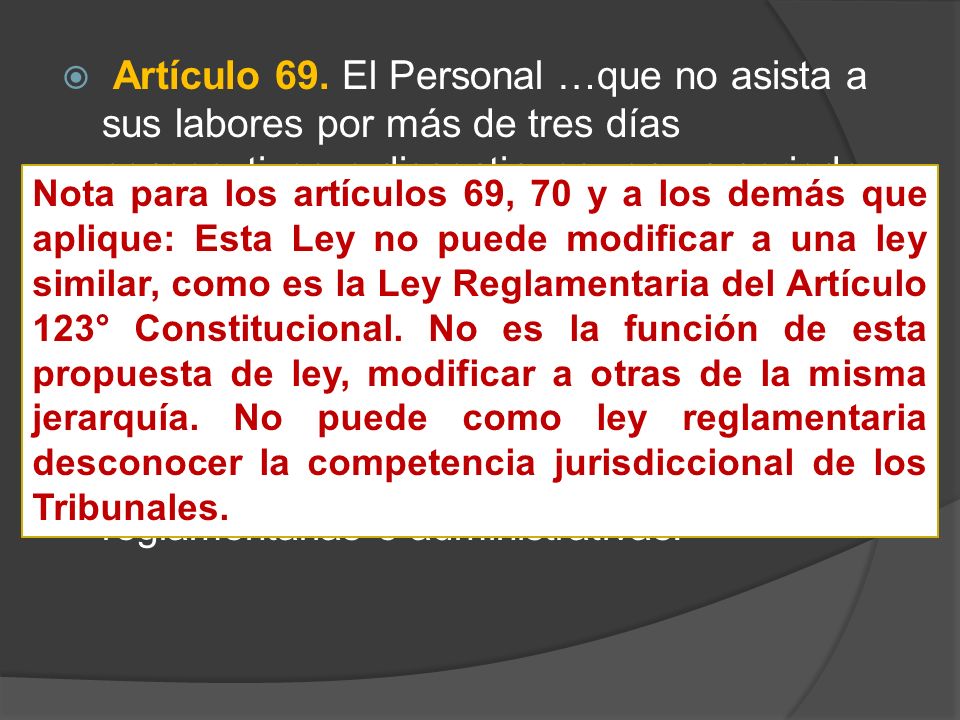 Artículo 69. El Personal …que no asista a sus labores por más de tres días consecutivos o discontinuos, en un periodo de treinta días naturales, sin causa justificada será separado del servicio público.