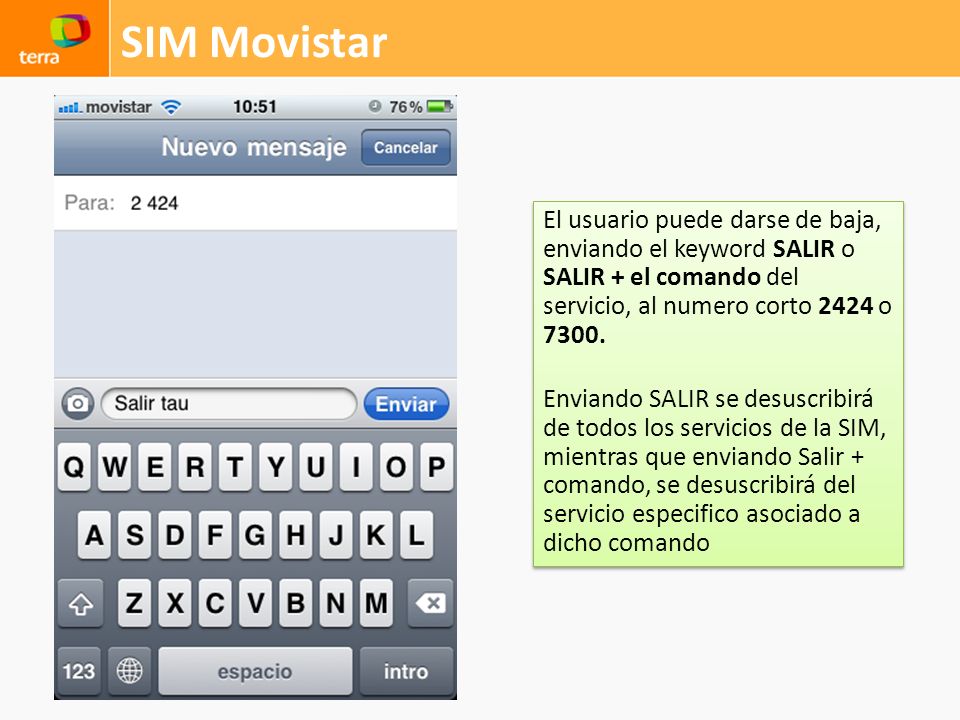 SIM Movistar El usuario puede darse de baja, enviando el keyword SALIR o SALIR + el comando del servicio, al numero corto 2424 o
