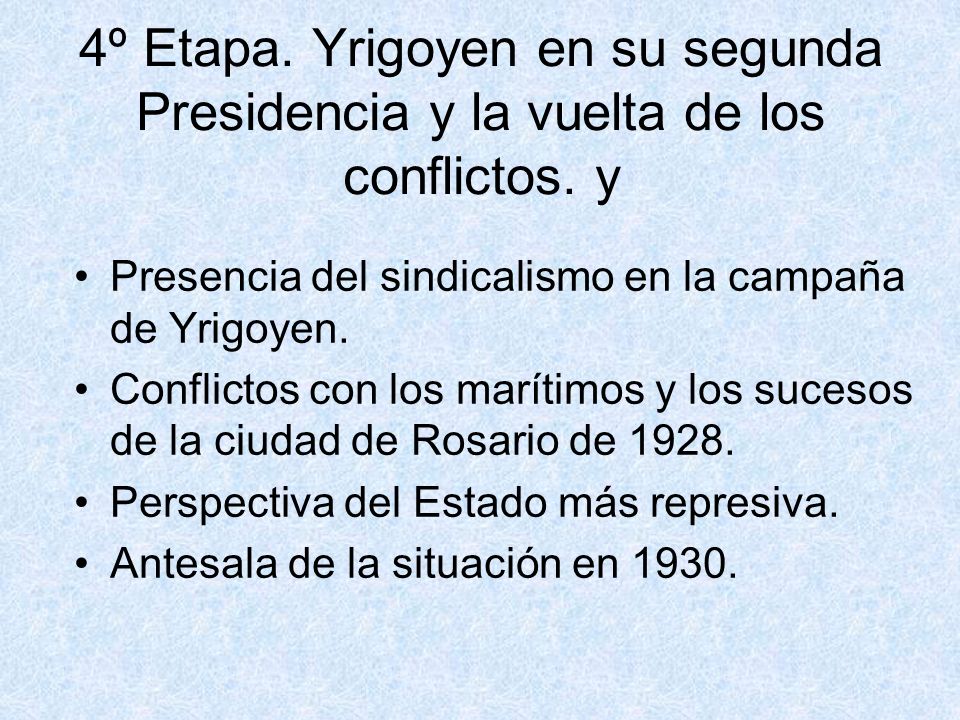 4º Etapa. Yrigoyen en su segunda Presidencia y la vuelta de los conflictos. y