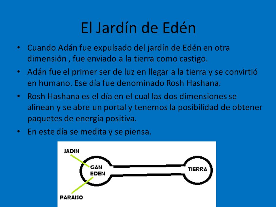 El Jardín de Edén Cuando Adán fue expulsado del jardín de Edén en otra dimensión , fue enviado a la tierra como castigo.