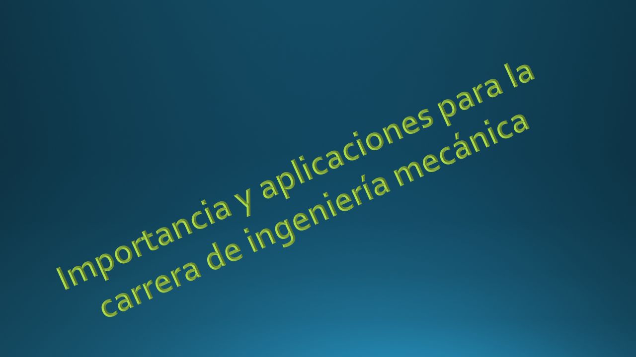 Importancia y aplicaciones para la carrera de ingeniería mecánica