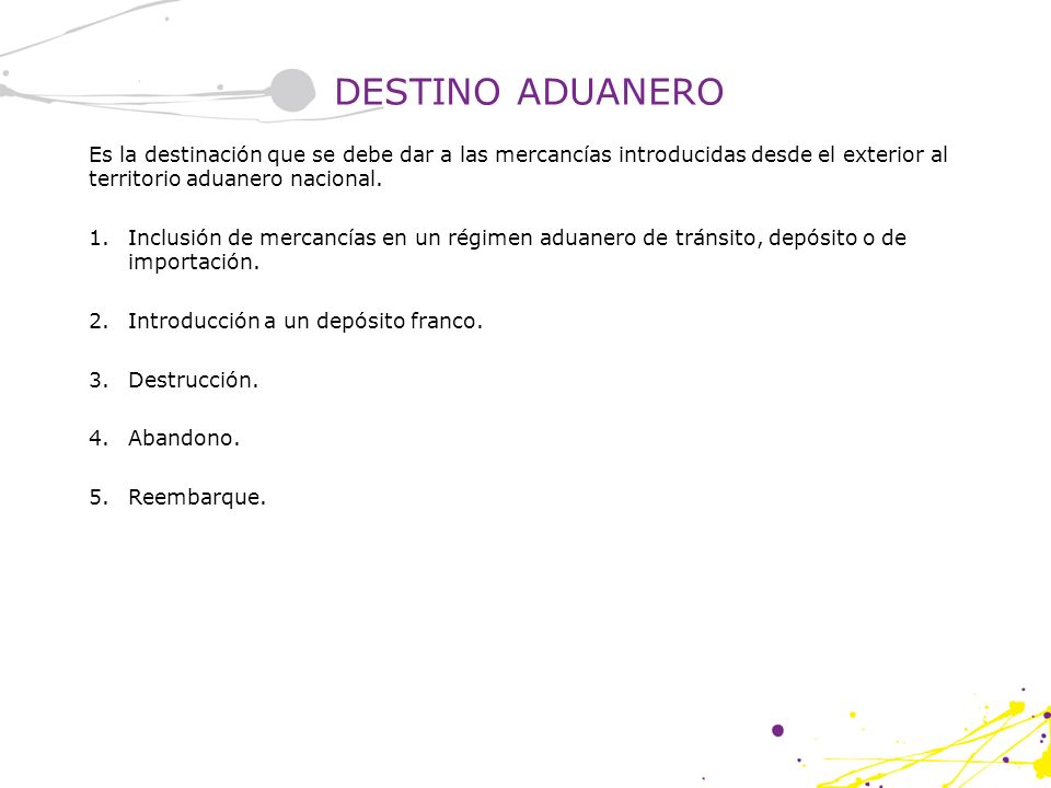 DESTINO ADUANERO Es la destinación que se debe dar a las mercancías introducidas desde el exterior al territorio aduanero nacional.