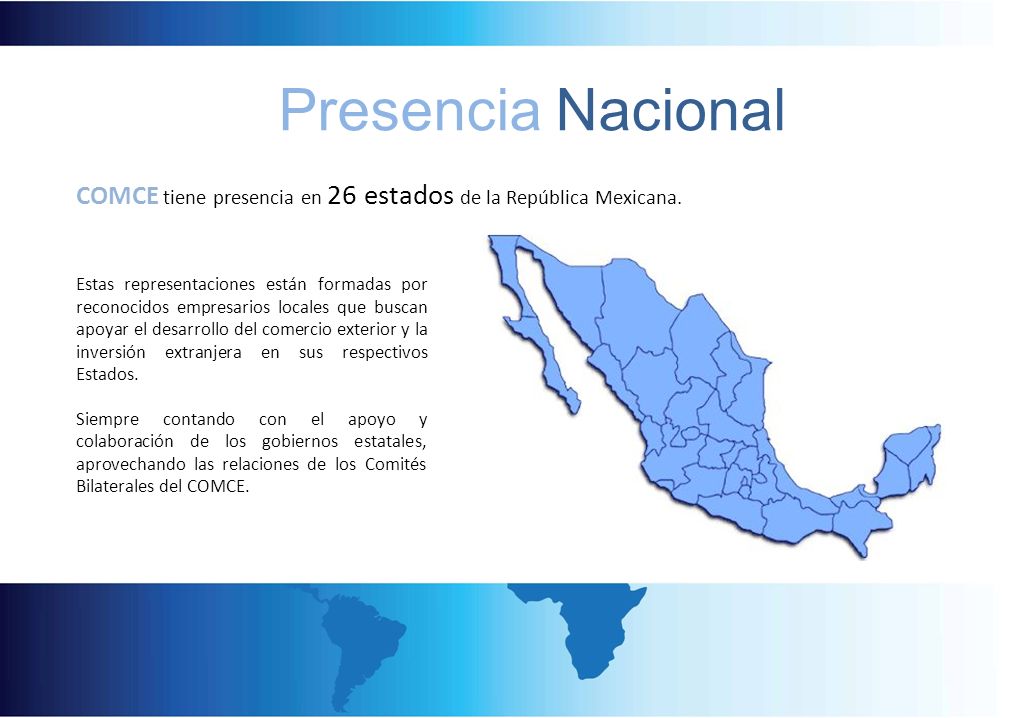 Presencia Nacional COMCE tiene presencia en 26 estados de la República Mexicana.