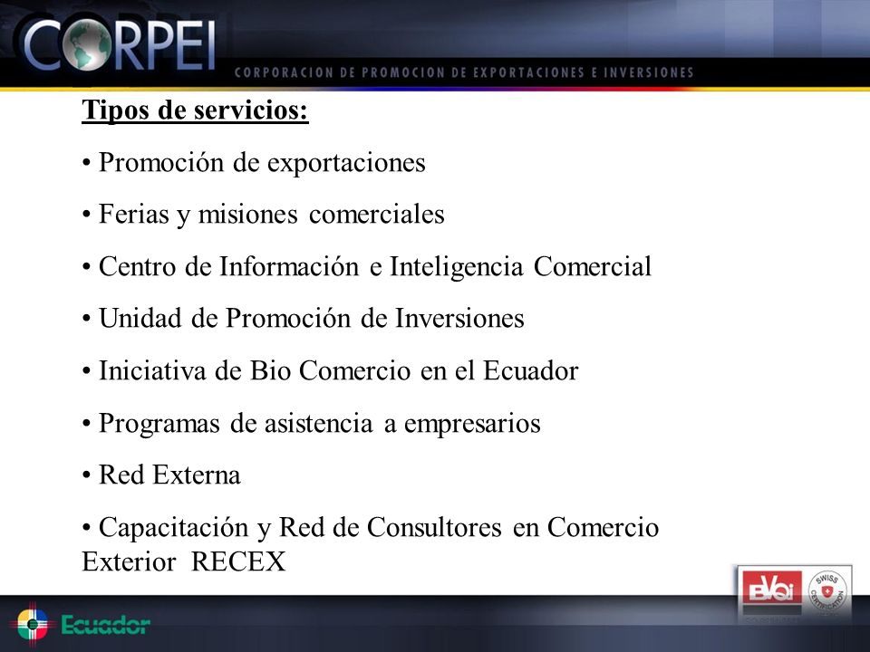 Tipos de servicios: Promoción de exportaciones. Ferias y misiones comerciales. Centro de Información e Inteligencia Comercial.