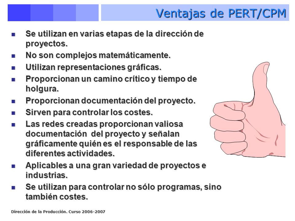 Ventajas de PERT/CPM Se utilizan en varias etapas de la dirección de proyectos. No son complejos matemáticamente.