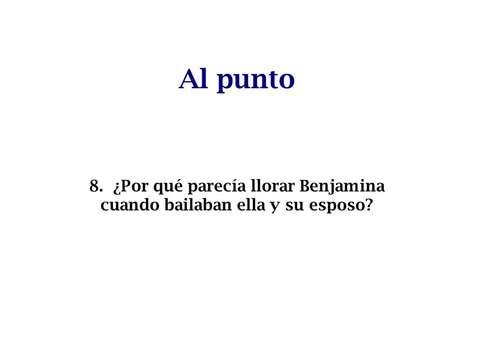 8. ¿Por qué parecía llorar Benjamina cuando bailaban ella y su esposo