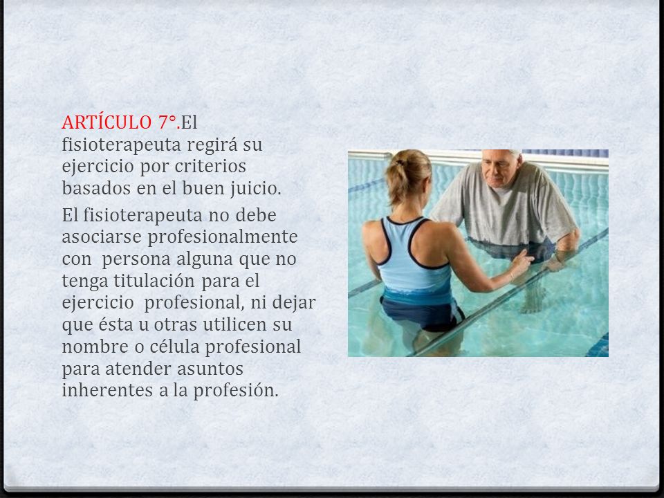 ARTÍCULO 7°.El fisioterapeuta regirá su ejercicio por criterios basados en el buen juicio.