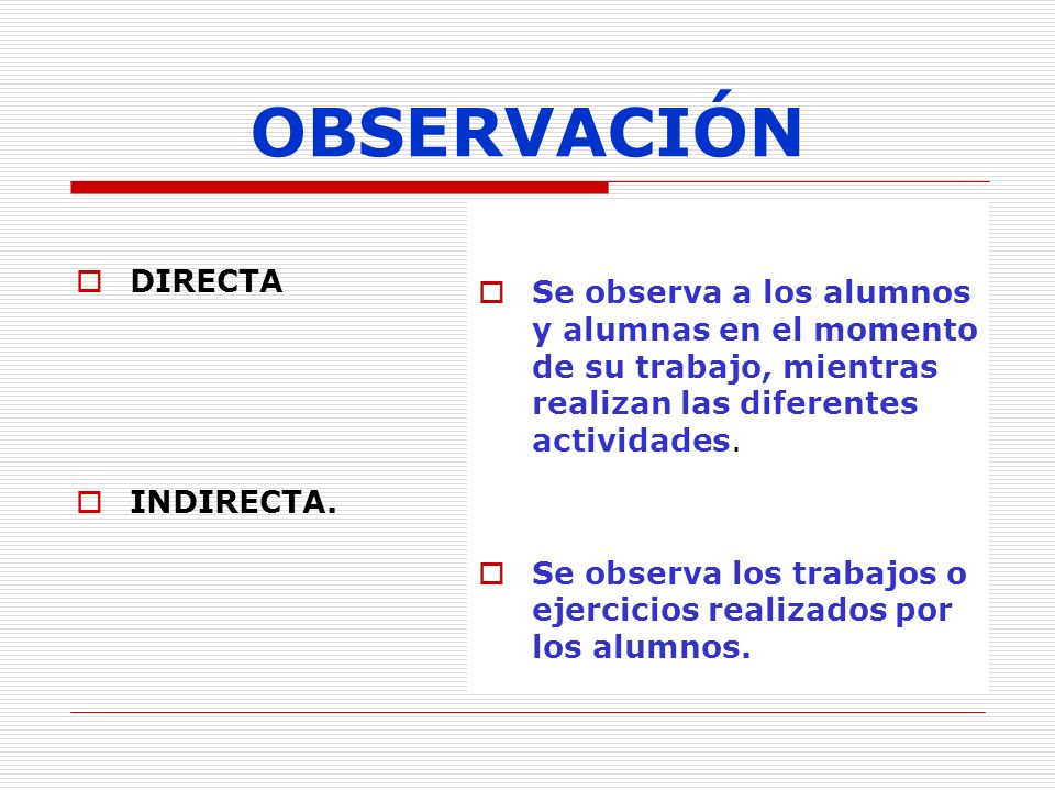OBSERVACIÓN DIRECTA. INDIRECTA. Se observa a los alumnos y alumnas en el momento de su trabajo, mientras realizan las diferentes actividades.