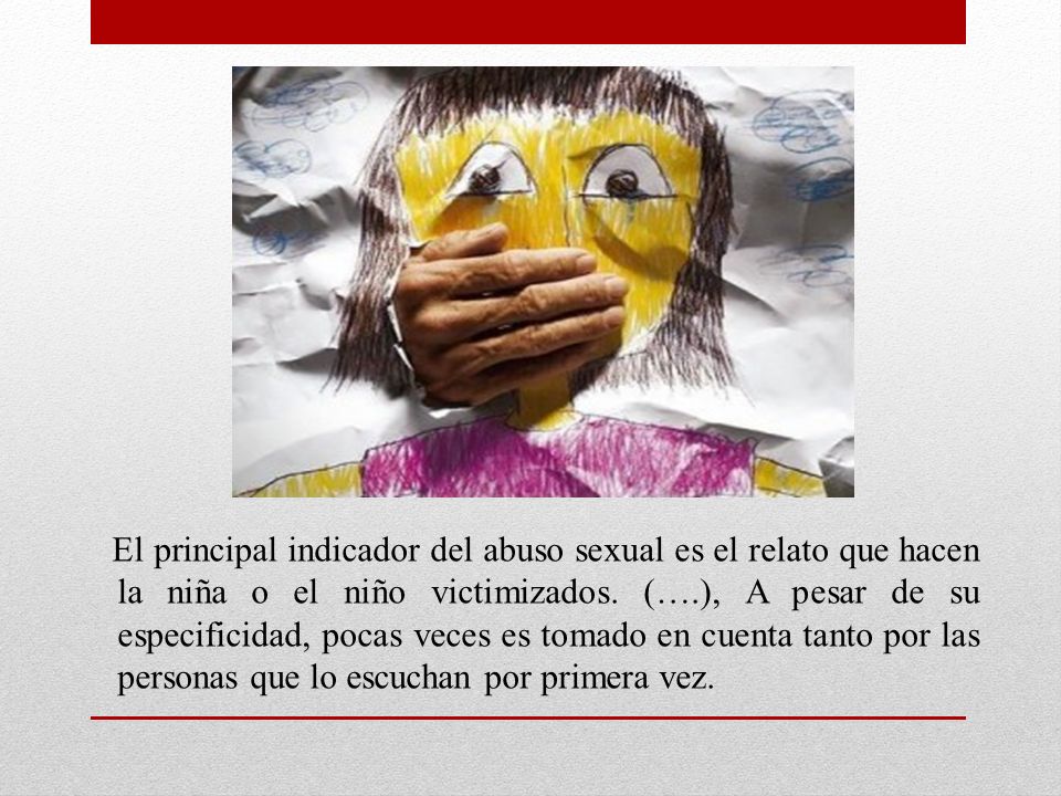 El principal indicador del abuso sexual es el relato que hacen la niña o el niño victimizados.