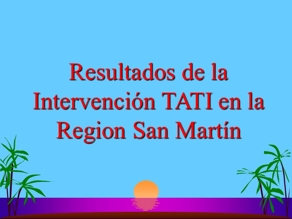 Resultados de la Intervención TATI en la Region San Martín