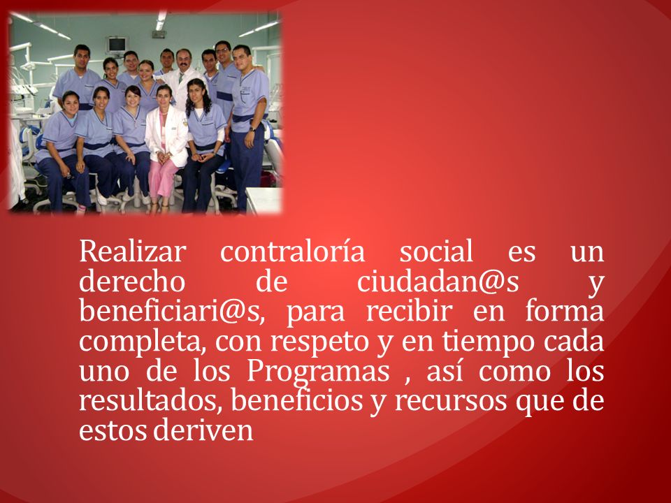 Realizar contraloría social es un derecho de y para recibir en forma completa, con respeto y en tiempo cada uno de los Programas , así como los resultados, beneficios y recursos que de estos deriven