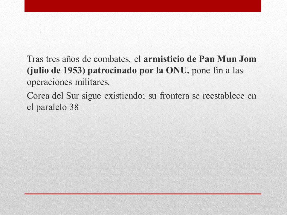 Tras tres años de combates, el armisticio de Pan Mun Jom (julio de 1953) patrocinado por la ONU, pone fin a las operaciones militares.