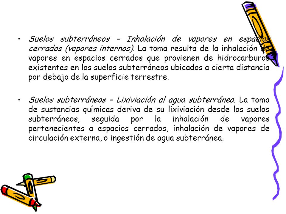 Suelos subterráneos – Inhalación de vapores en espacios cerrados (vapores internos). La toma resulta de la inhalación de vapores en espacios cerrados que provienen de hidrocarburos existentes en los suelos subterráneos ubicados a cierta distancia por debajo de la superficie terrestre.