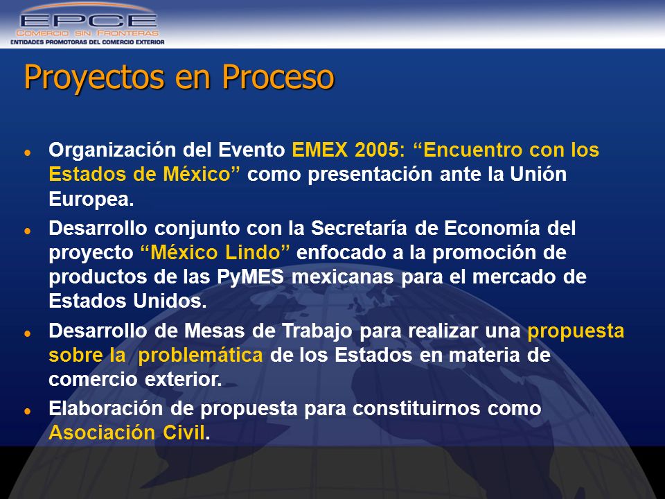 Proyectos en Proceso Organización del Evento EMEX 2005: Encuentro con los Estados de México como presentación ante la Unión Europea.