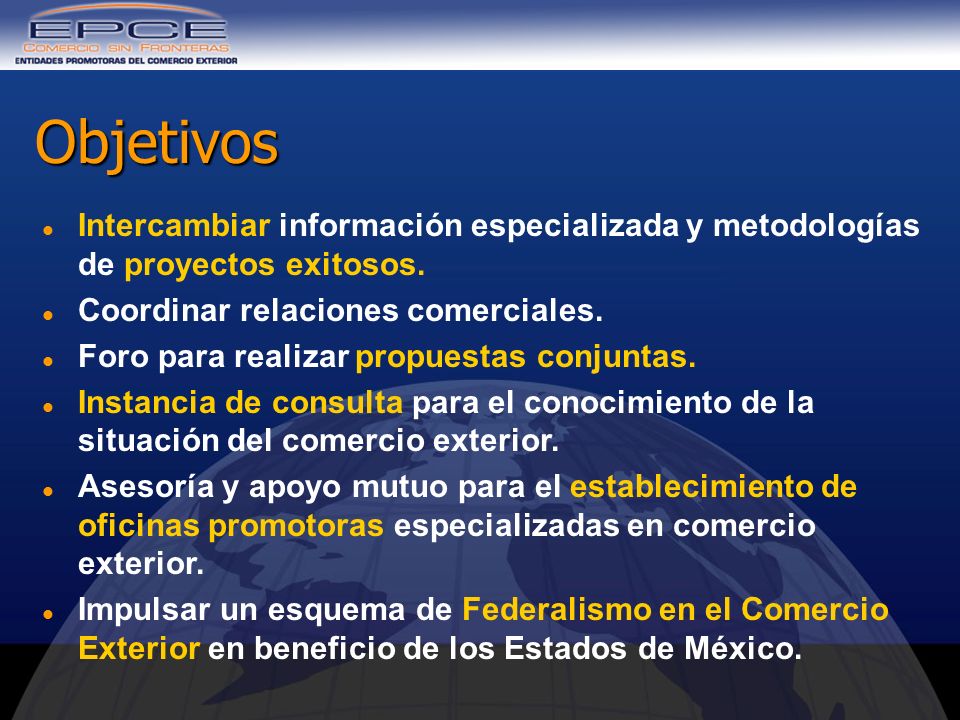 Objetivos Intercambiar información especializada y metodologías de proyectos exitosos. Coordinar relaciones comerciales.