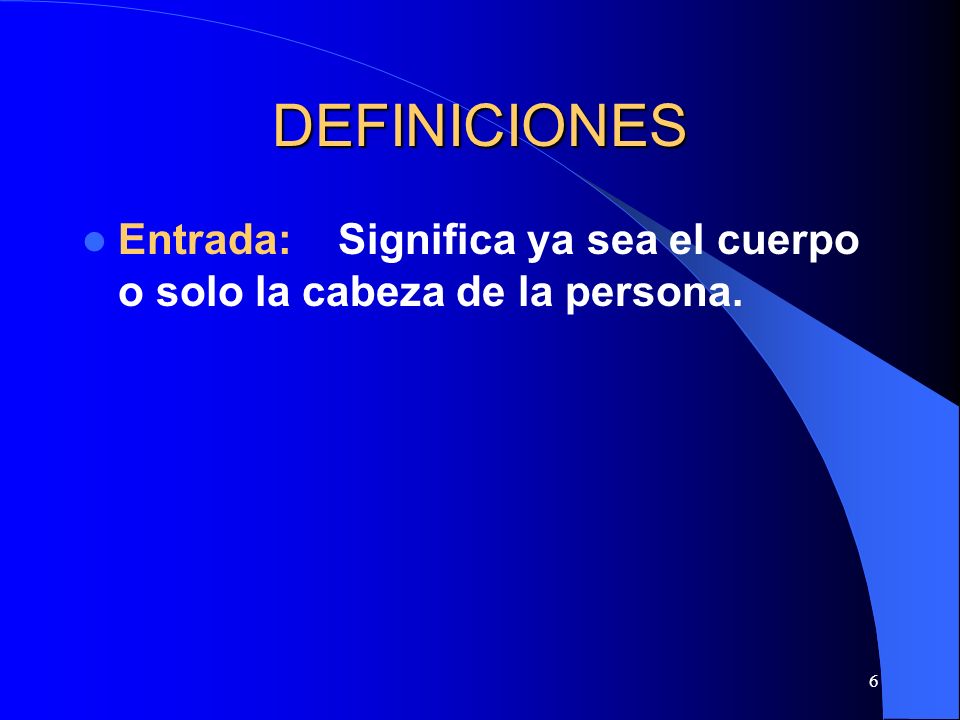 DEFINICIONES Entrada: Significa ya sea el cuerpo o solo la cabeza de la persona.