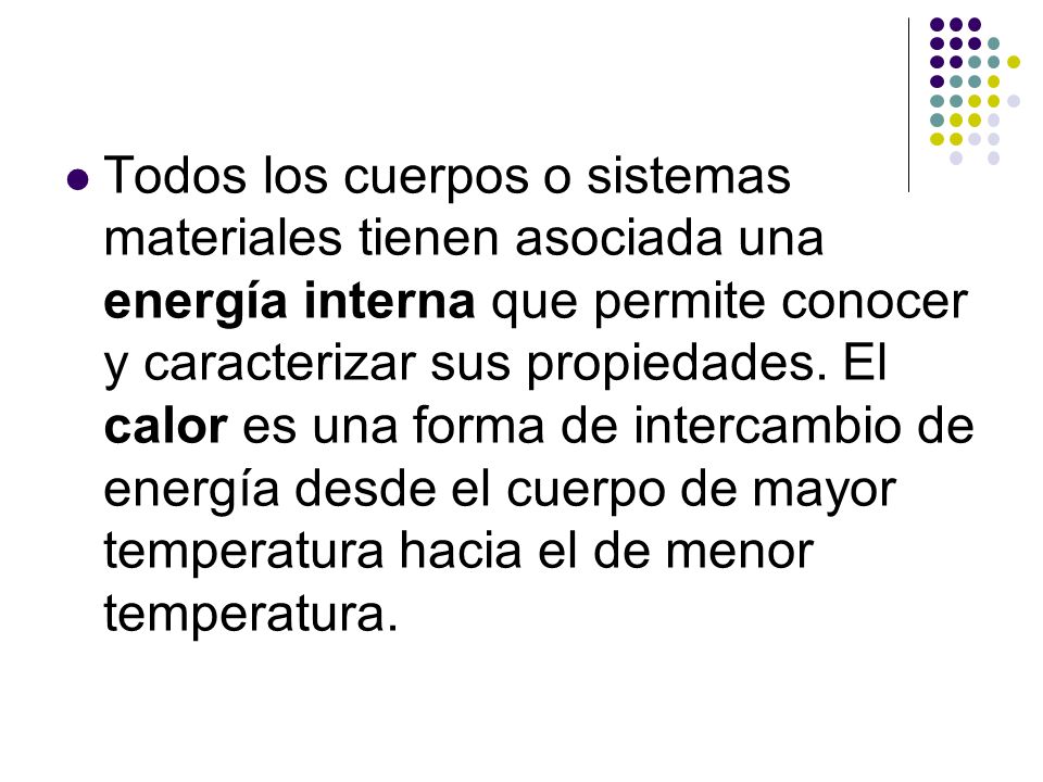 Todos los cuerpos o sistemas materiales tienen asociada una energía interna que permite conocer y caracterizar sus propiedades.