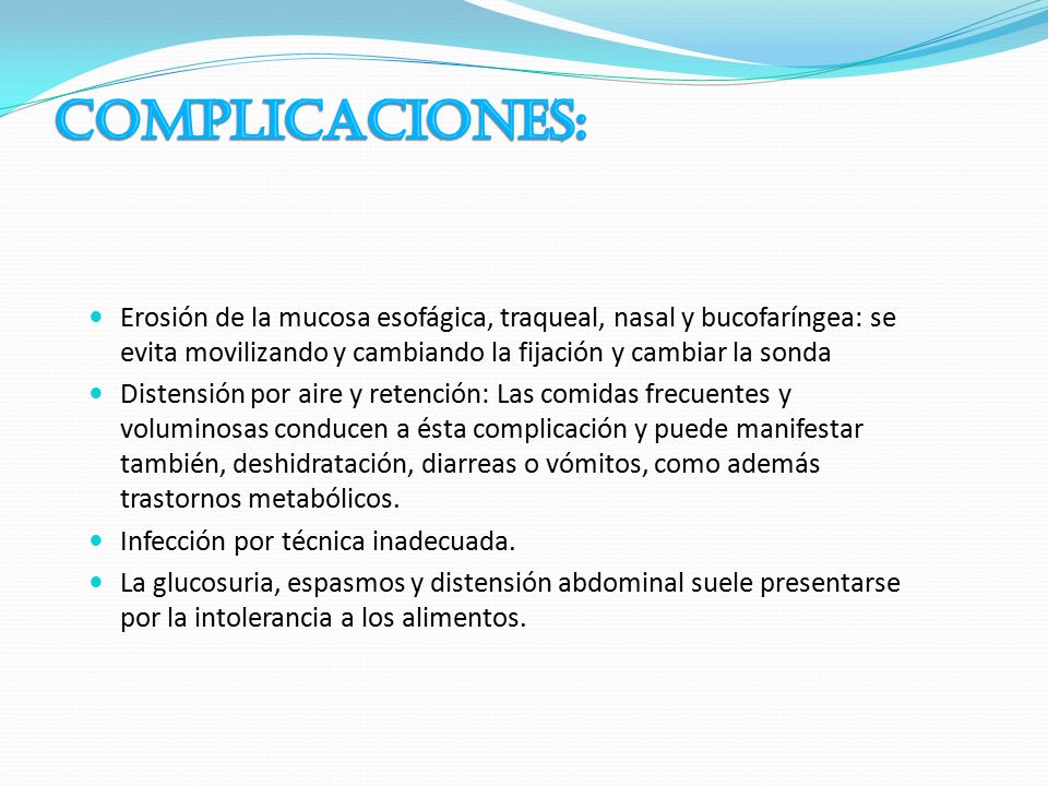 COMPLICACIONES: Erosión de la mucosa esofágica, traqueal, nasal y bucofaríngea: se evita movilizando y cambiando la fijación y cambiar la sonda.